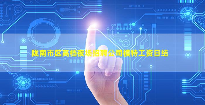 陇南市区高档夜场招聘公司模特工资日结